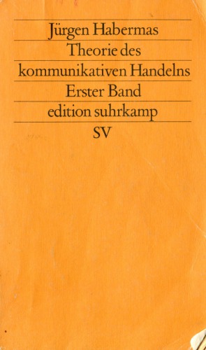 Theorie des kommunikativen Handelns. Erster Band. Handlungsrationalität und gesellschaftliche Rationalisierung