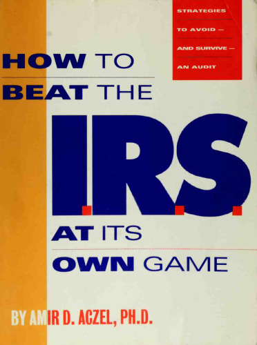 How to Beat the I.R.S. at Its Own Game: Strategies to Avoid--and Fight--an Audit