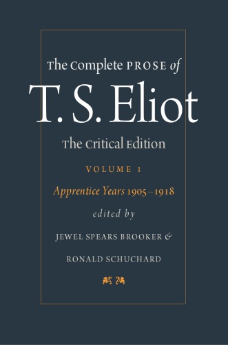 The Complete Prose of T.S. Eliot. Volume 1: The Apprentice Years, 1905-1918