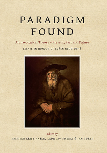 Paradigm Found: Archaeological Theory - Present, Past and Future. Essays in Honour of Evzen Neustupny