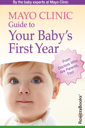 Mayo Clinic Guide to Your Baby’s First Year: From Doctors Who Are Parents, Too!