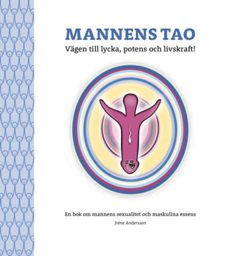 Mannens tao: vägen till lycka, potens och livskraft!: en bok om mannens sexualitet och maskulina essens