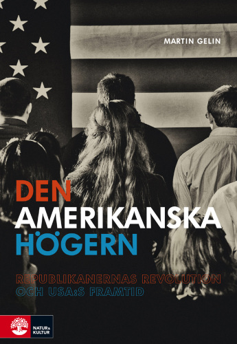 Den amerikanska högern : Republikanernas revolution och USA:s framtid