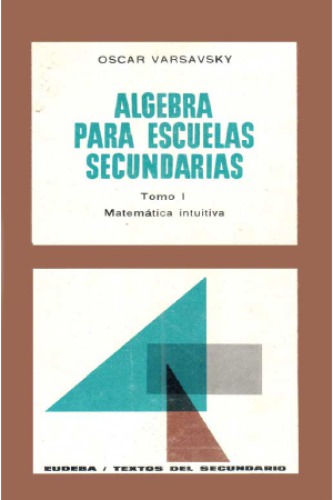 Álgebra para escuelas secundarias. Tomo I. Matemática intuitiva