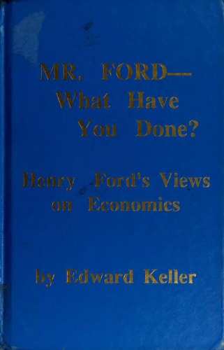 Mr. Ford - What Have You Done? Henry Ford’s Views on Economics