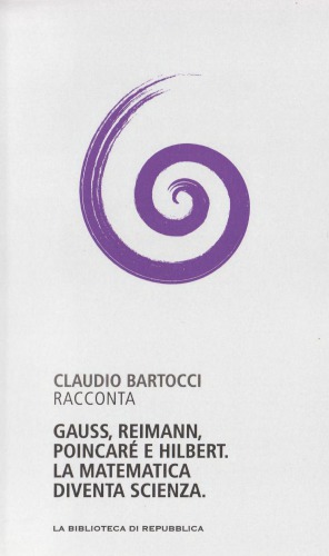 Capire la scienza. Gauss, Riemann, Poincaré e Hilbert. La matematica diventa scienza