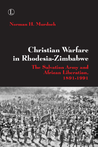 Christian Warfare in Rhodesia-Zimbabwe: The Salvation Army and African Liberation, 1891-1991