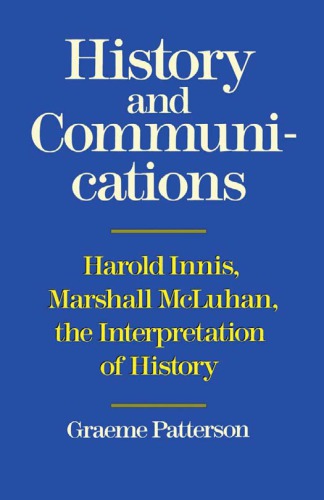 History and Communications: Harold Innis, Marshall McLuhan : The Interpretation of History