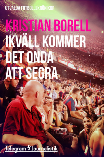 Ikväll kommer det onda att segra : utvalda fotbollskrönikor