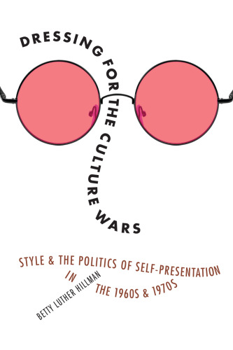 Dressing for the Culture Wars: Style and the Politics of Self-Presentation in the 1960s and 1970s
