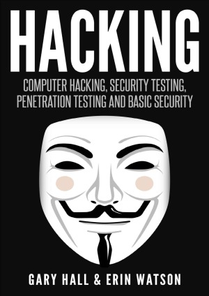 Hacking.  Computer Hacking, Security Testing,Penetration Testing, and Basic Security