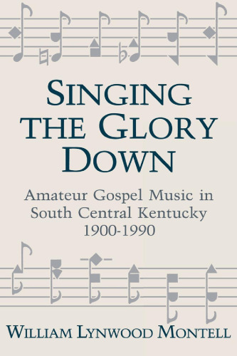 Singing The Glory Down: Amateur Gospel Music in South Central Kentucky, 1900-1990