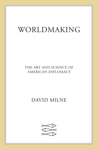 Worldmaking: The Art and Science of American Diplomacy