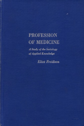 Profession of Medicine: A Study of the Sociology of Applied Knowledge