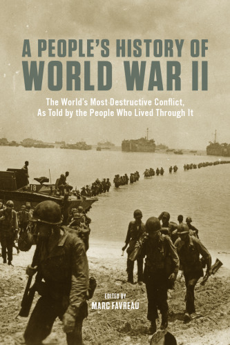 A People’s History of World War II: The World’s Most Destructive Conflict, As Told By the People Who Lived Through It