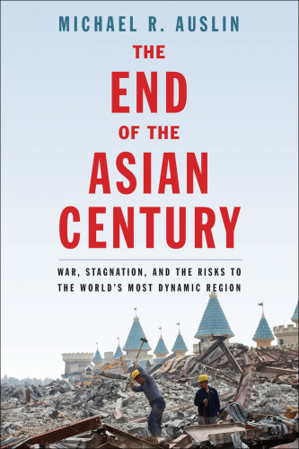 The End of the Asian Century: War, Stagnation, and the Risks to the World’s Most Dynamic Region