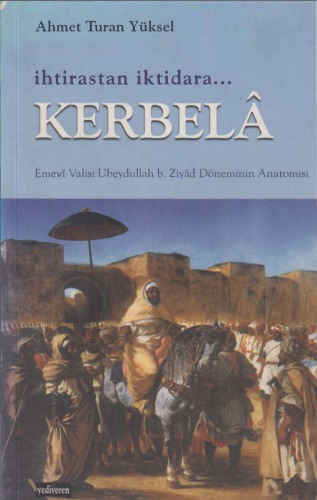 İhtirastan İktidara Kerbelâ Emevî Valisi Ubeydullah b. Ziyâd Döneminin Anatomisi