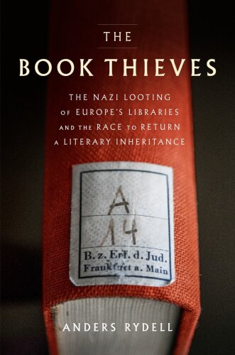 The Book Thieves: The Nazi Looting of Europe’s Libraries and the Race to Return a Literary Inheritance