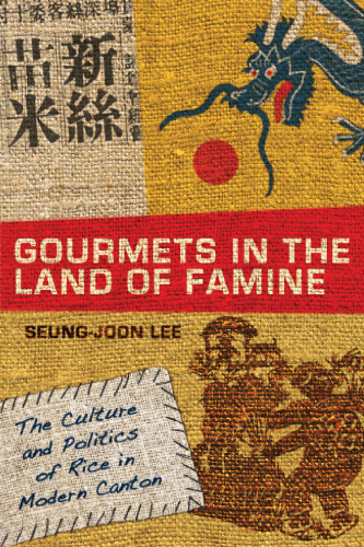 Gourmets in the Land of Famine: The Culture and Politics of Rice in Modern Canton
