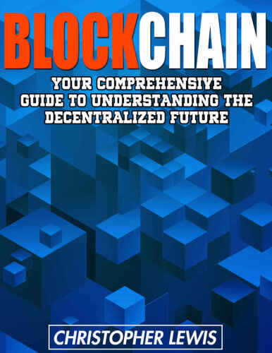 Blockchain : your comprehensive guide to understanding the decentralized future
