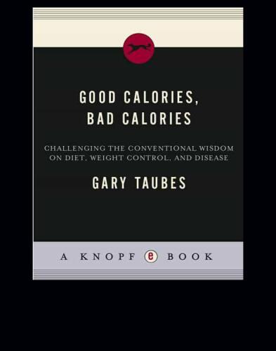 Good Calories, Bad Calories: Fats, Carbs, and the Controversial Science of Diet and Health