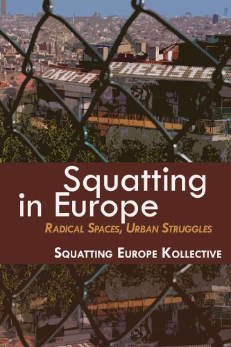 Squatting in Europe: radical spaces, urban struggles