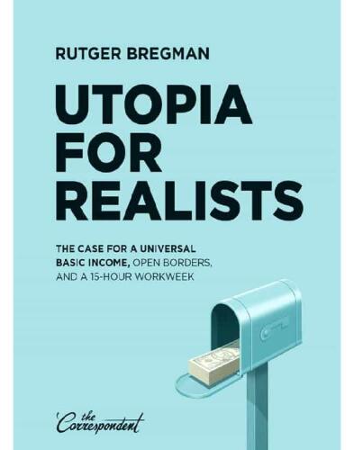 Utopia for Realists: The Case for a Universal Basic Income, Open Borders, and a 15-hour Workweek