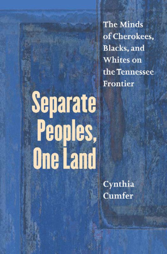 Separate Peoples, One Land: The Minds of  Cherokees, Blacks, and Whites on the Tennessee Frontier