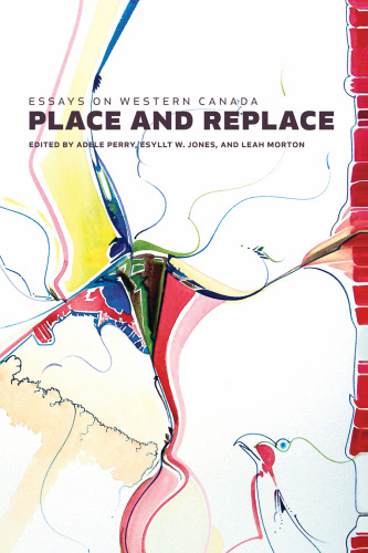 Place and Replace: Essays on Western Canada