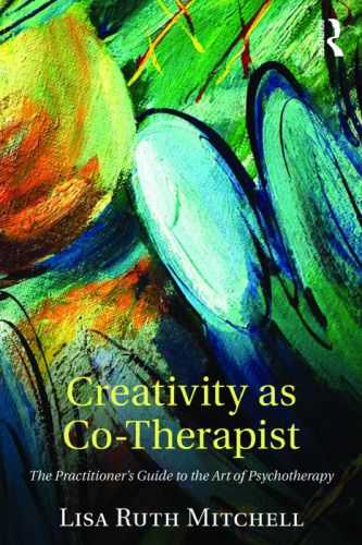 Creativity as Co-Therapist: The Practitioner’s Guide to the Art of Psychotherapy