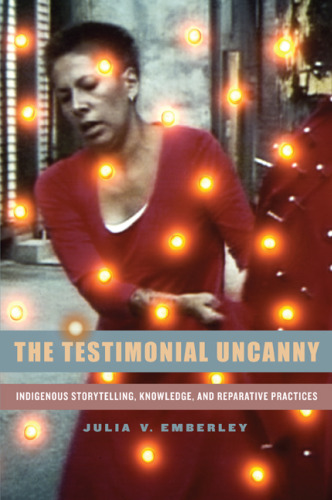 The Testimonial Uncanny: Indigenous Storytelling, Knowledge, and Reparative Practices