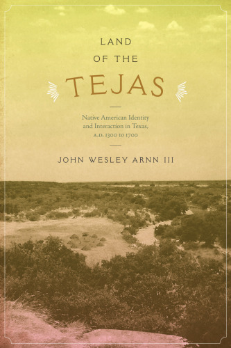 Land of the Tejas: Native American Identity and Interaction in Texas, A.D. 1300 to 1700