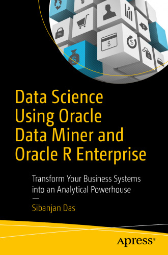 Data Science Using Oracle Data Miner and Oracle R Enterprise: Transform Your Business Systems into an Analytical Powerhouse