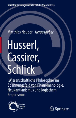 Husserl, Cassirer, Schlick: ,Wissenschaftliche Philosophie’ im Spannungsfeld von Phänomenologie, Neukantianismus und logischem Empirismus
