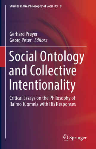 Social Ontology and Collective Intentionality: Critical Essays on the Philosophy of Raimo Tuomela with His Responses