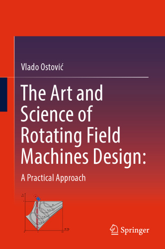 The Art and Science of Rotating Field Machines Design: A Practical Approach