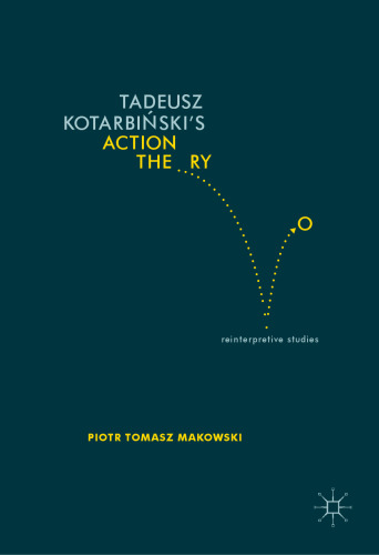 Tadeusz Kotarbiński’s Action Theory: Reinterpretive Studies