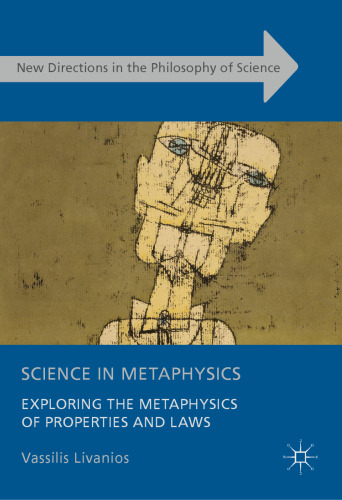Science in Metaphysics : Exploring the Metaphysics of Properties and Laws