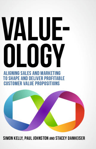 Value-ology: Aligning sales and marketing to shape and deliver profitable customer value propositions