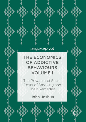 The Economics of Addictive Behaviours Volume I: The Private and Social Costs of Smoking and Their Remedies