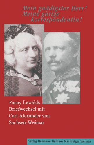 Mein gnädigster Herr! Meine gütige Korrespondentin!: Fanny Lewalds Briefwechsel mit Carl Alexander von Sachsen-Weimar 1848–1889