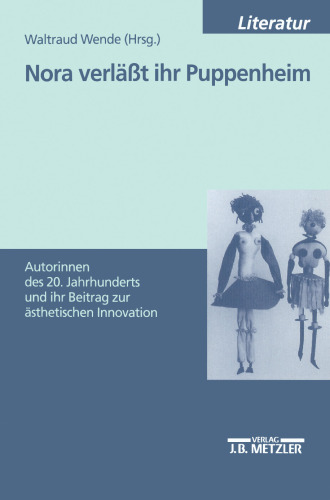 Nora verläßt ihr Puppenheim: Autorinnen des zwanzigsten Jahrhunderts und ihr Beitrag zur ästhetischen Innovation: Dokumentation eines Symposiums, das am 2. und 3. Dezember 1999 auf Einladung der Herausgeberin in der Universität-Gesamthochschule Siegen stattfand