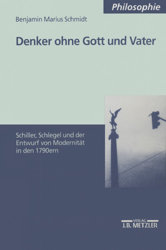 Denker ohne Gott und Vater: Schiller, Schlegel und der Entwurf von Modernität in den 1790ern