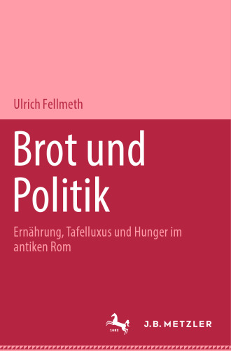 Brot und Politik: Ernährung, Tafelluxus und Hunger im antiken Rom