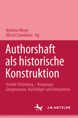 Autorschaft als historische Konstruktion: Arnold Schönberg — Vorgänger, Zeitgenossen, Nachfolger und Interpreten