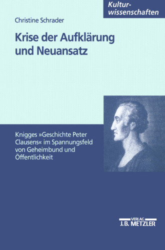 Krise der Aufklärung und Neuansatz: Knigges »Geschichte Peter Clausens« im Spannungsfeld von Geheimbund und Öffentlichkeit
