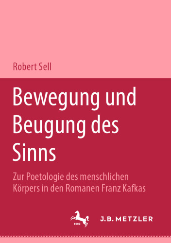 Bewegung und Beugung des Sinns: Zur Poetologie des menschlichen Körpers in den Romanen Franz Kafkas