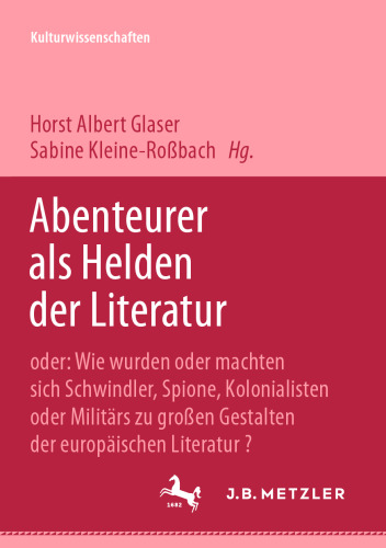 Abenteurer als Helden der Literatur: oder: Wie wurden oder machten sich Schwindler, Spione, Kolonialisten oder Militärs zu großen Gestalten der europäischen Literatur ?