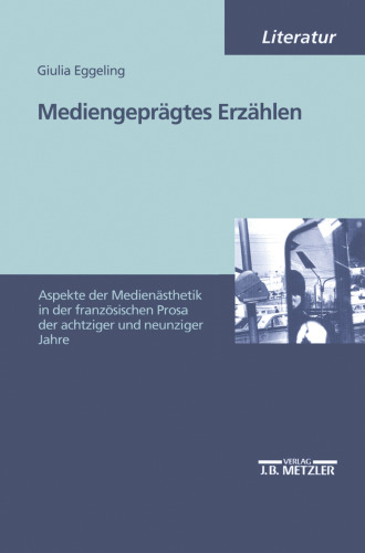 Mediengeprägtes Erzählen: Aspekte der Medienästhetik in der französischen Prosa der achtziger und neunziger Jahre