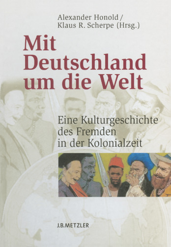 Mit Deutschland um die Welt: Eine Kulturgeschichte des Fremden in der Kolonialzeit